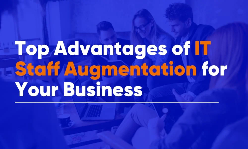 Top Advantages of IT Staff Augmentation for Your Business