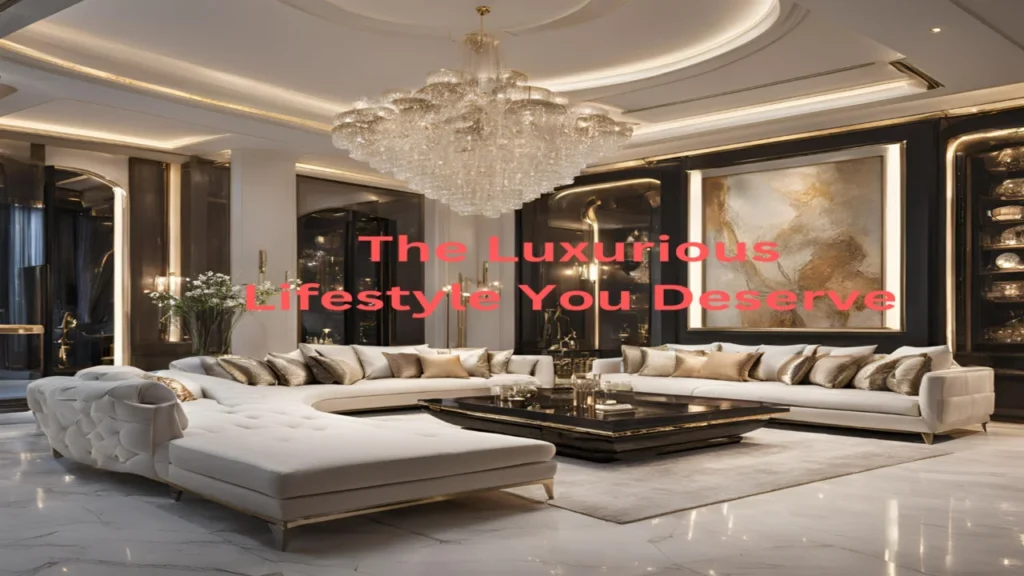 The Luxurious Lifestyle You Deserve