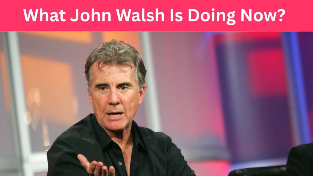 What John Walsh Is Doing Now?