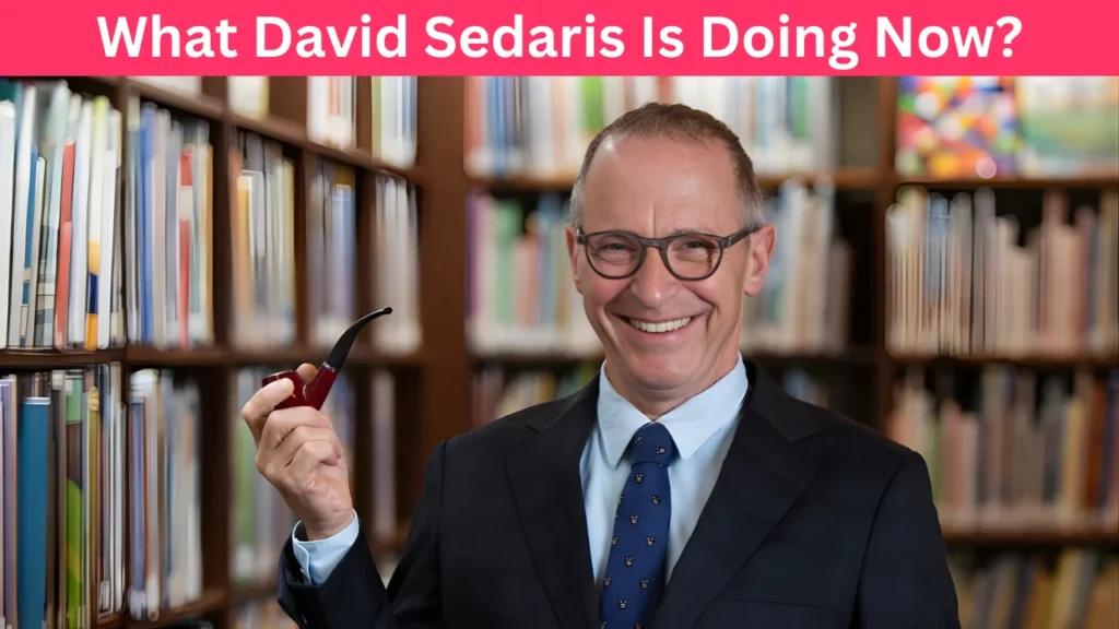 What David Sedaris Is Doing Now?
