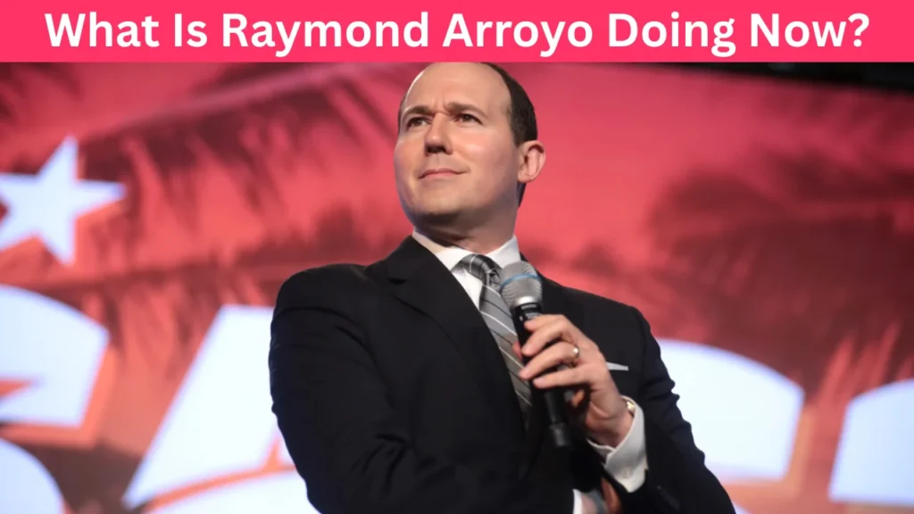 What Is Raymond Arroyo Doing Now?